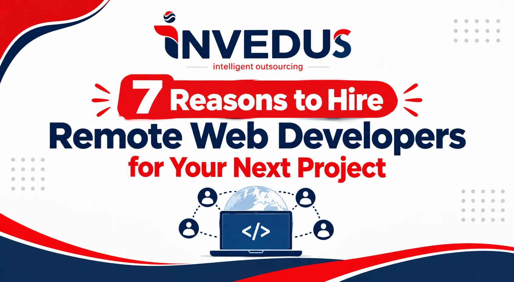 7 Reasons to Hire Remote Web Developers for Your Next Project
